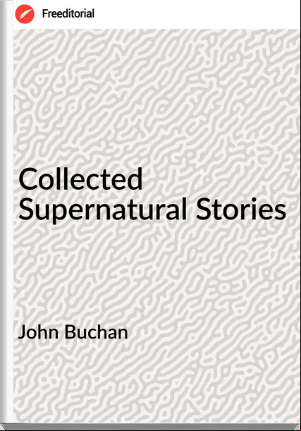 John Buchan Collected Supernatural Stories