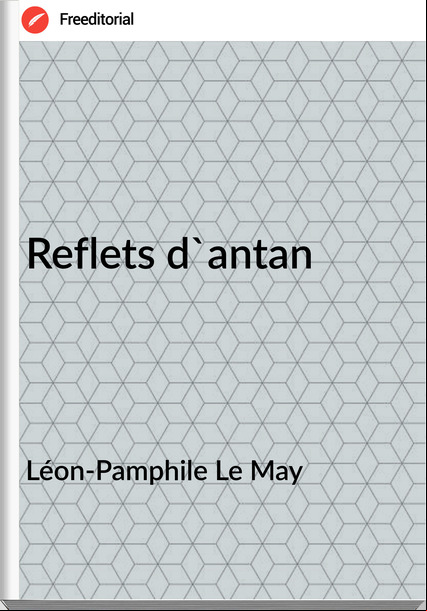 Léon-Pamphile Le May Reflets d'antan