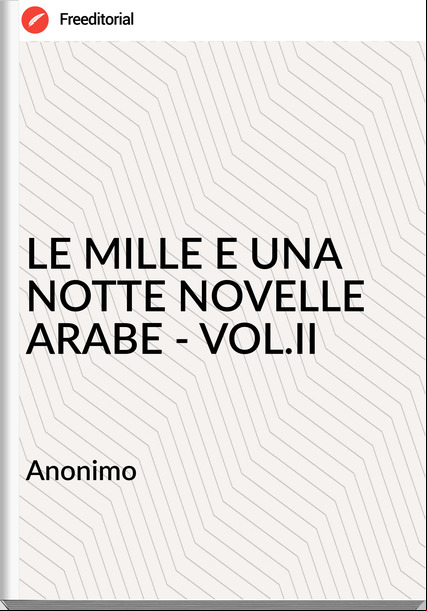 Anonimo                   - LE MILLE E UNA NOTTE NOVELLE ARABE - VOL.II