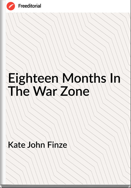 Kate John Finze - Eighteen Months In The War Zone