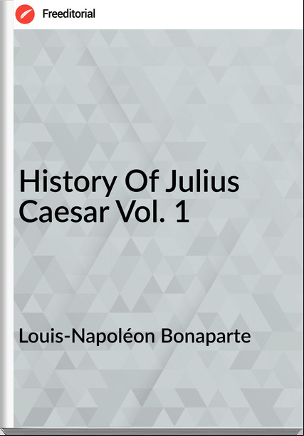 Louis-Napoléon Bonaparte - History Of Julius Caesar Vol. 1