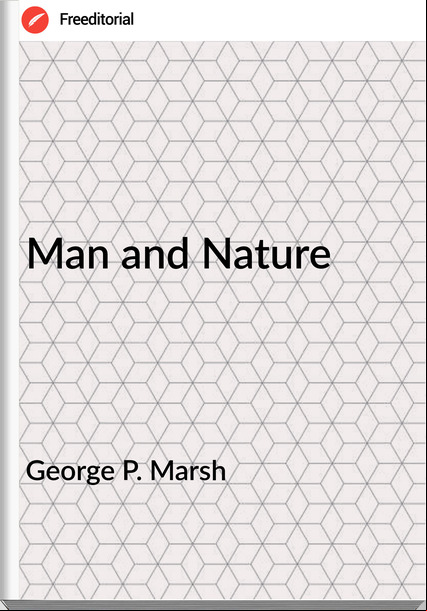 George P. Marsh - Man and Nature