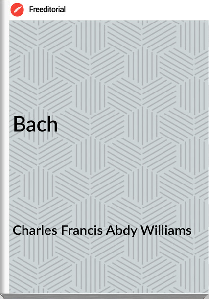 Charles Francis Abdy Williams - Bach