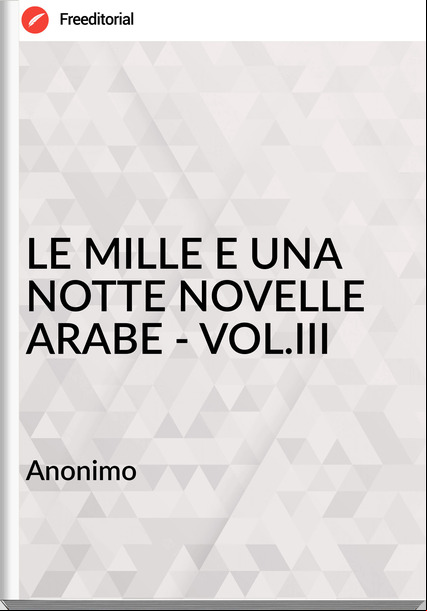 Anonimo                   - LE MILLE E UNA NOTTE NOVELLE ARABE - VOL.III