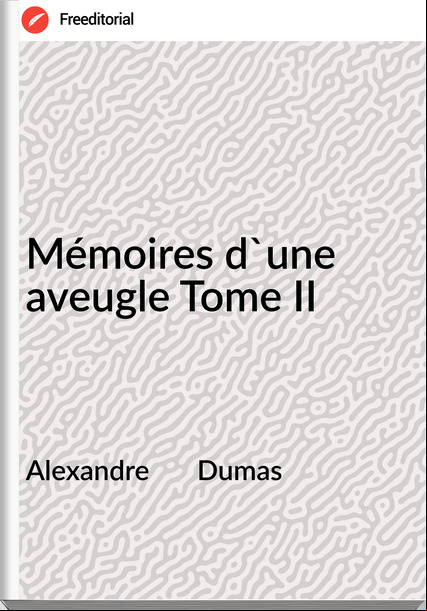 Alexandre       Dumas - Mémoires d'une aveugle Tome II