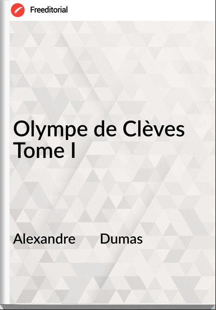 Alexandre       Dumas - Olympe de Clèves Tome I