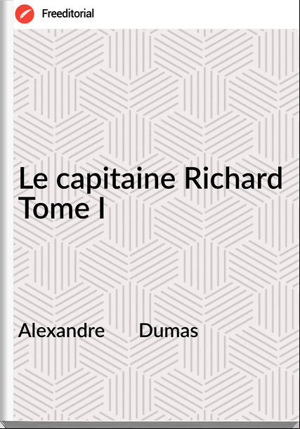 Alexandre Dumas Le capitaine Richard Tome I