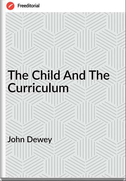 John Dewey  The Child And The Curriculum