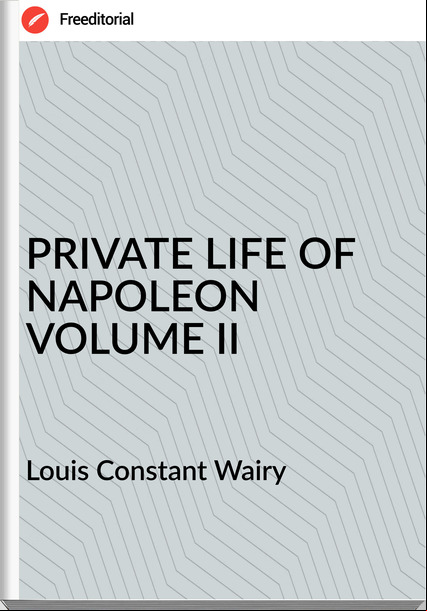  Louis Constant Wairy - PRIVATE LIFE OF NAPOLEON VOLUME II