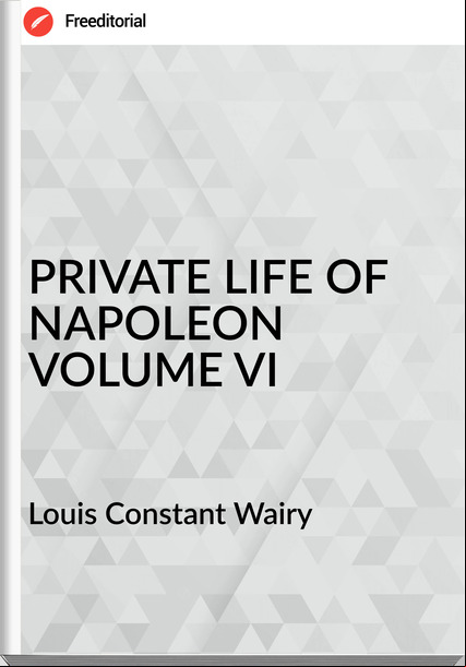  Louis Constant Wairy - PRIVATE LIFE OF NAPOLEON VOLUME VI