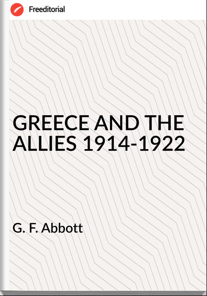 G. F. Abbott - GREECE AND THE ALLIES 1914-1922