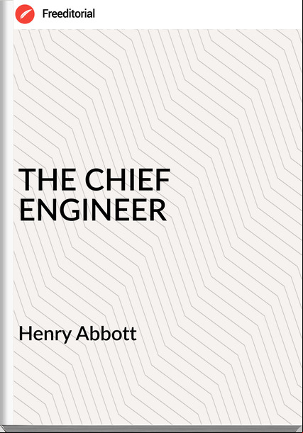 Henry Abbott - THE CHIEF ENGINEER