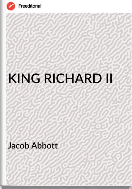 Jacob Abbott - KING RICHARD II