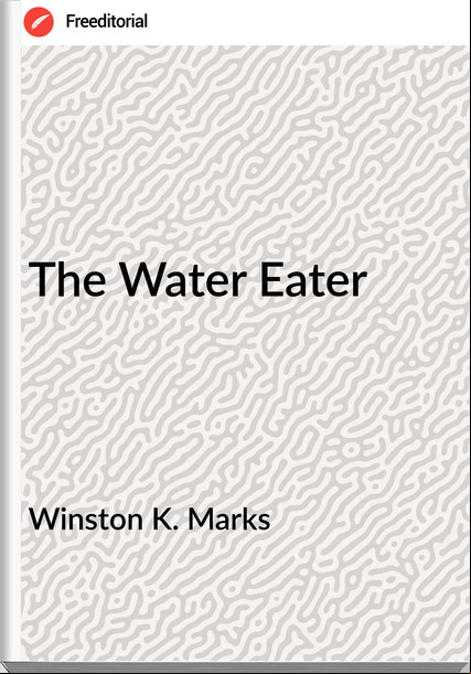 Winston K. Marks - The Water Eater