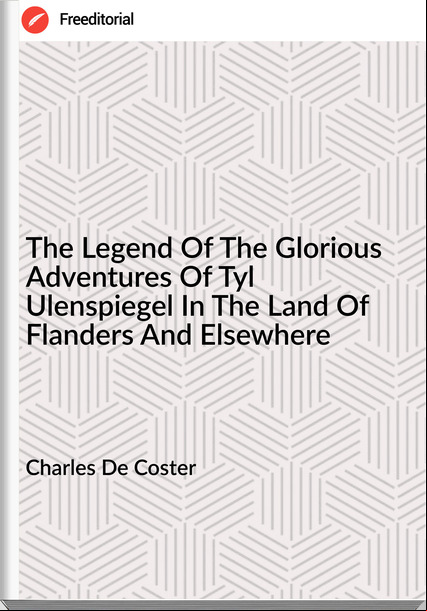 Charles De Coster - The Legend Of The Glorious Adventures Of Tyl Ulenspiegel In The Land Of Flanders And Elsewhere