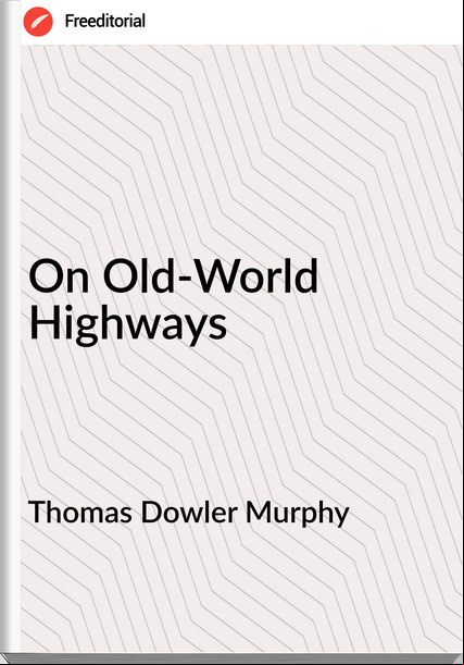 Thomas Dowler Murphy  - On Old-World Highways