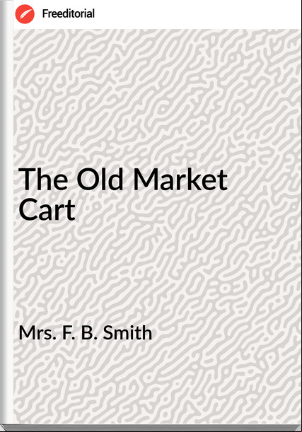 Mrs. F. B. Smith - The Old Market Cart
