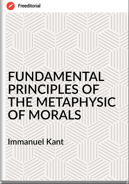  Immanuel Kant - FUNDAMENTAL PRINCIPLES OF THE METAPHYSIC OF MORALS