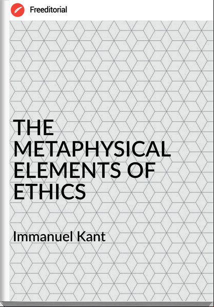  Immanuel Kant - THE METAPHYSICAL ELEMENTS OF ETHICS