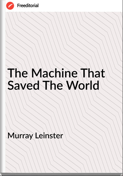 Murray Leinster - The Machine That Saved The World