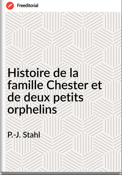P.-J. Stahl - Histoire de la famille Chester et de deux petits orphelins