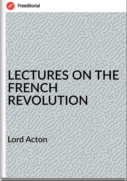 Lord Acton LECTURES ON THE FRENCH REVOLUTION