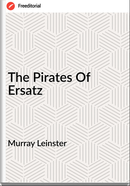 Murray Leinster - The Pirates Of Ersatz