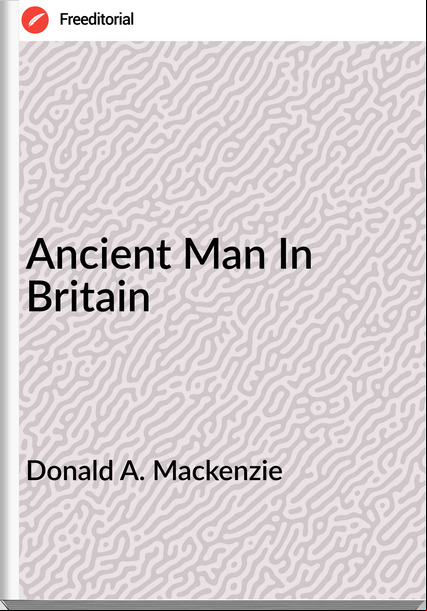 Donald A. Mackenzie - Ancient Man In Britain