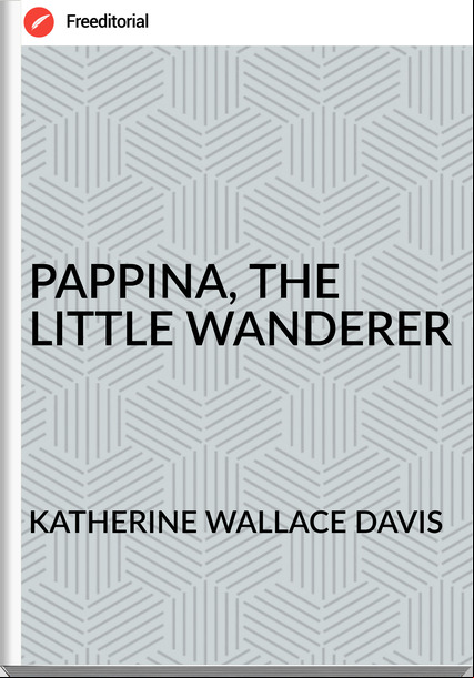 KATHERINE WALLACE DAVIS - PAPPINA, THE LITTLE WANDERER