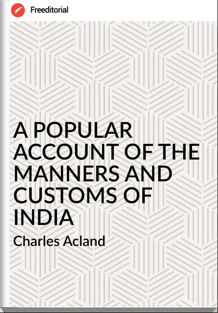  Charles Acland - A POPULAR  OF THE MANNERS AND CUSTOMS OF INDIA