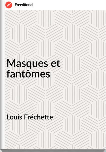 Louis Fréchette - Masques et fantômes