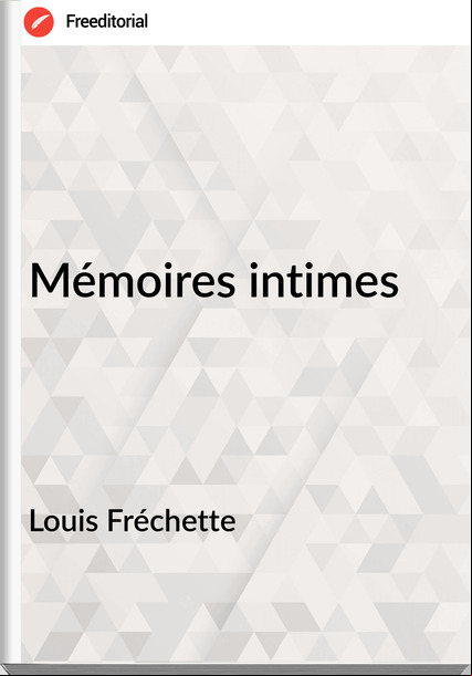 Louis Fréchette - Mémoires intimes