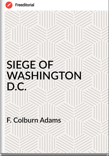 F. Colburn Adams SIEGE OF WASHINGTON D.C.