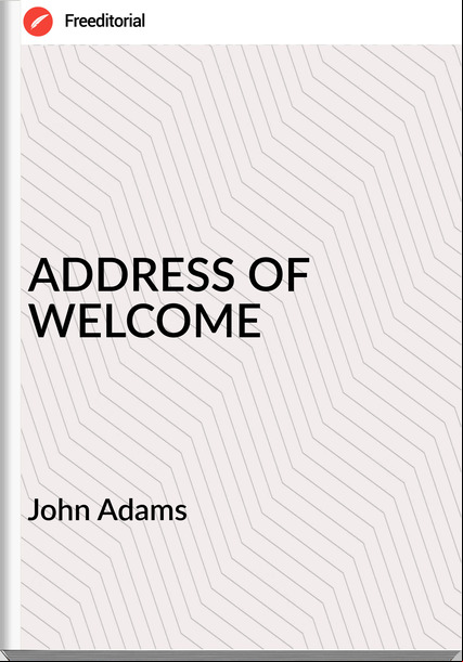  John Adams ADDRESS OF WELCOME
