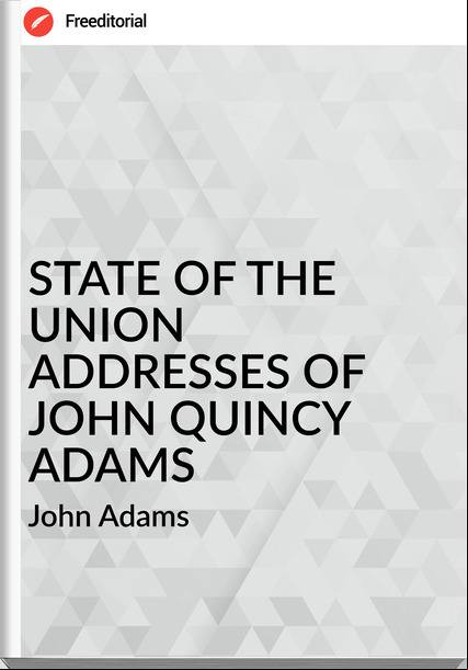  John Adams - STATE OF THE UNION ADDRESSES OF JOHN QUINCY ADAMS