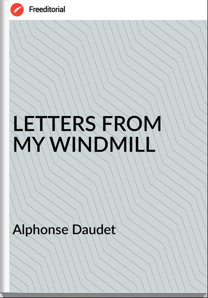  Alphonse Daudet - LETTERS FROM MY WINDMILL