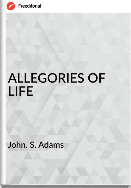 John. S. Adams - ALLEGORIES OF LIFE