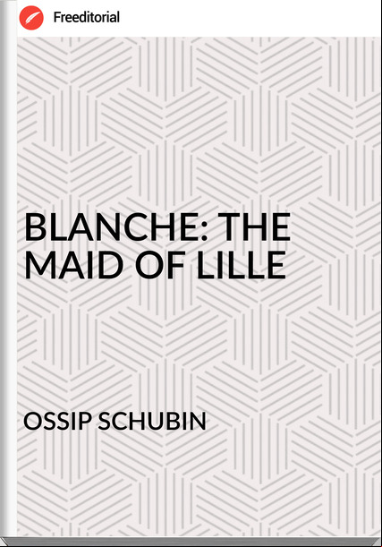  OSSIP SCHUBIN - BLANCHE: THE MAID OF LILLE