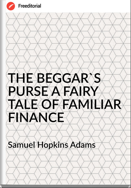  Samuel Hopkins Adams - THE BEGGAR'S PURSE A FAIRY TALE OF FAMILIAR FINANCE