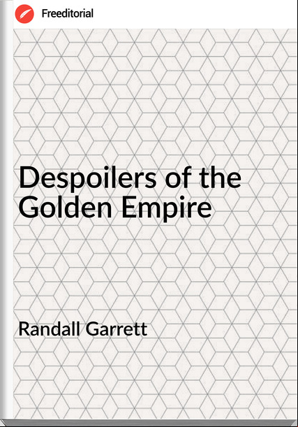 Randall Garrett - Despoilers of the Golden Empire