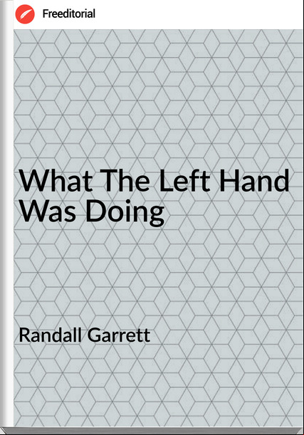 Randall Garrett - What The Left Hand Was Doing