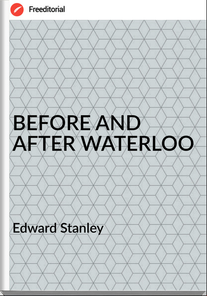 Edward Stanley - BEFORE AND AFTER WATERLOO