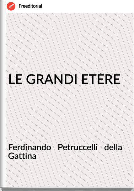 Ferdinando   Petruccelli   della Gattina - LE GRANDI ETÉRE