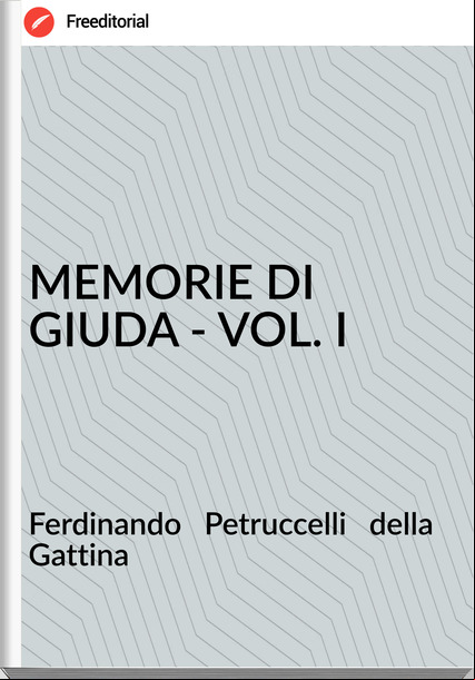 Ferdinando   Petruccelli   della Gattina - MEMORIE DI GIUDA - VOL. I