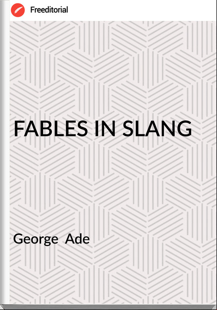 George  Ade - FABLES IN SLANG