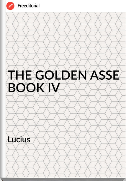  Lucius - THE GOLDEN ASSE BOOK IV