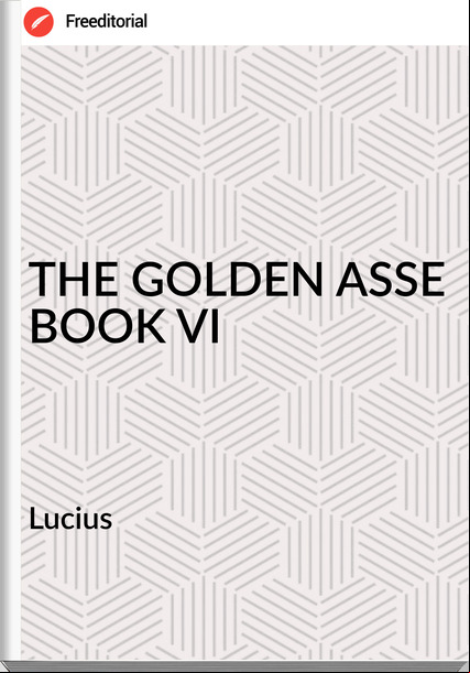  Lucius - THE GOLDEN ASSE BOOK VI