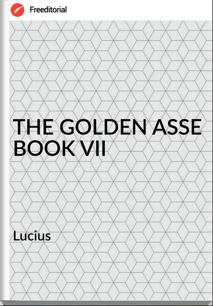  Lucius - THE GOLDEN ASSE BOOK VII