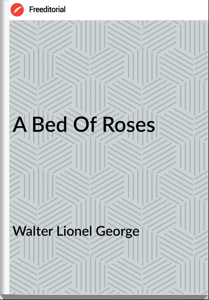 Walter Lionel George - A Bed Of Roses