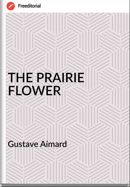  Gustave Aimard - THE PRAIRIE FLOWER